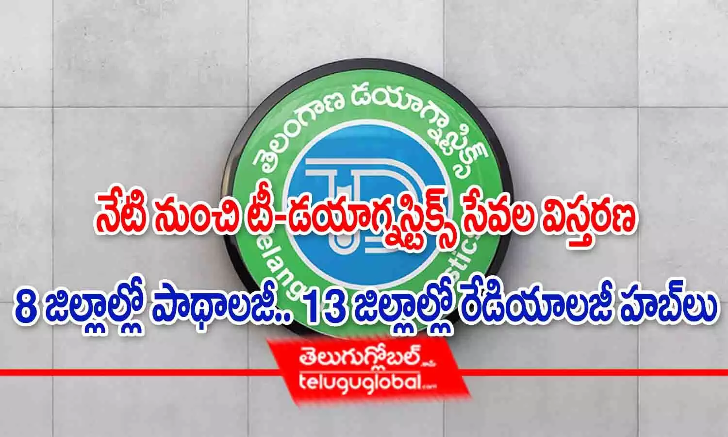 నేటి నుంచి టీ-డయాగ్నస్టిక్స్ సేవల విస్తరణ.. 8 జిల్లాల్లో పాథాలజీ, 13 జిల్లాలో రేడియాలజీ హబ్‌లు