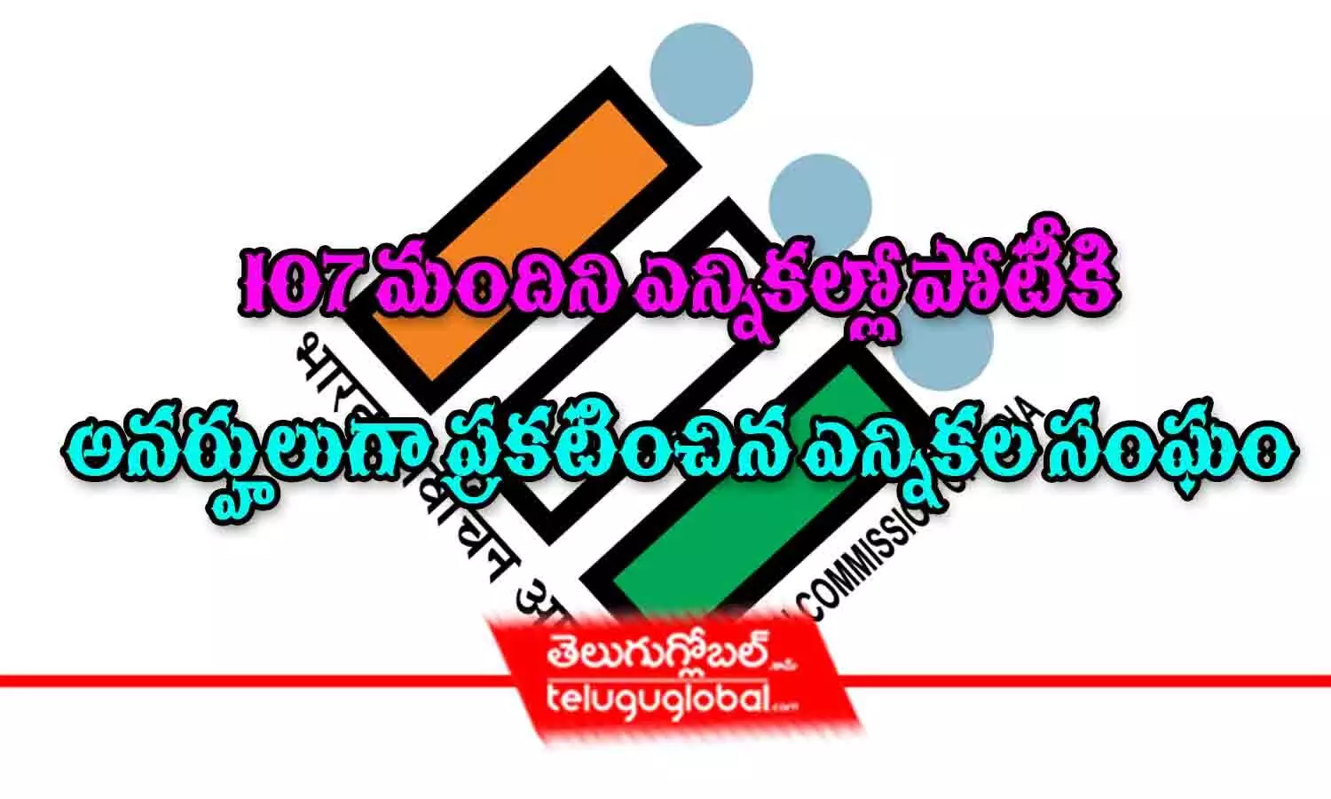 107 మందిని ఎన్నికల్లో పోటీకి అనర్హులుగా ప్రకటించిన ఎలక్షన్ కమిషన్