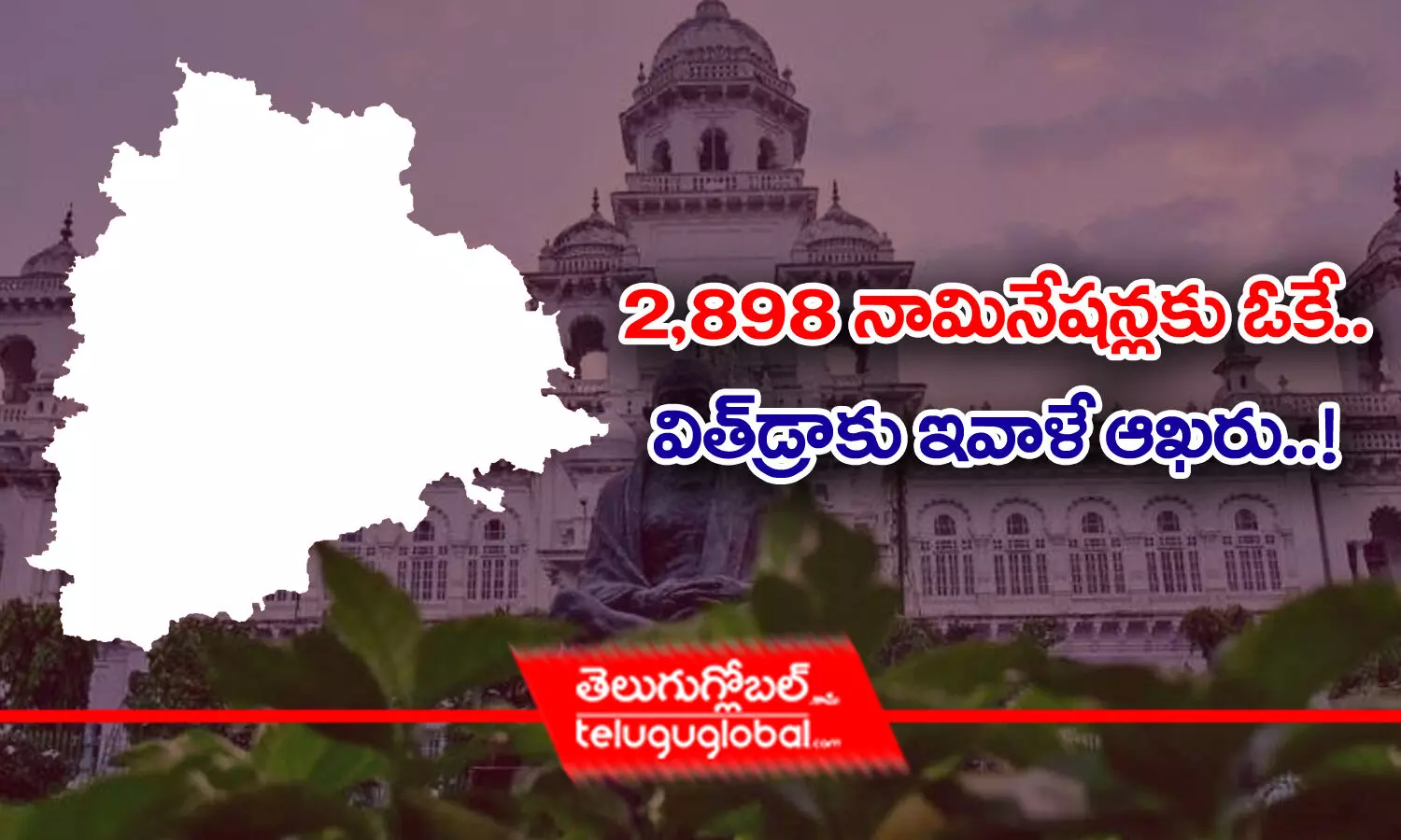 2,898 నామినేషన్లకు ఓకే.. విత్‌డ్రాకు ఇవాళే ఆఖరు..!