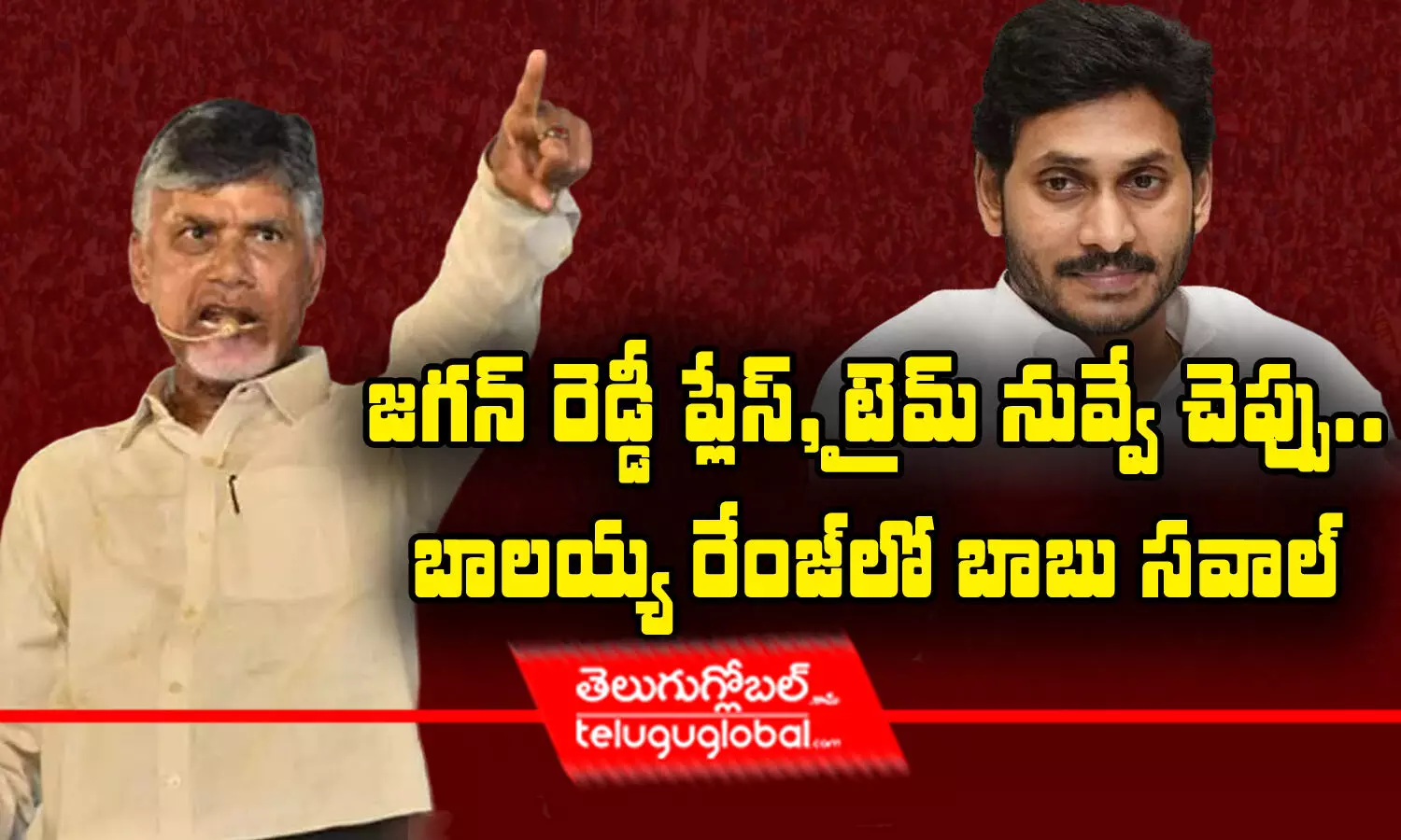 జ‌గ‌న్‌రెడ్డీ ప్లేస్, టైమ్ నువ్వే చెప్పు.. బాల‌య్య రేంజ్‌లో బాబు స‌వాల్‌