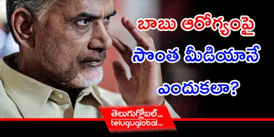 బాబు ఆరోగ్యంపై సొంత మీడియానే ఎందుకలా?