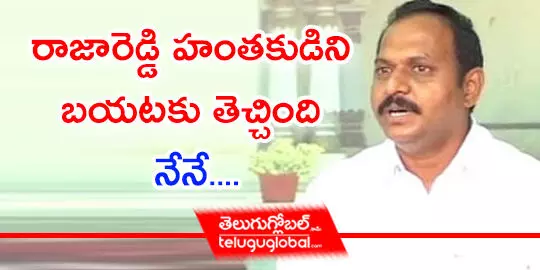 రాజారెడ్డి హంతకుడిని బయటకు తెచ్చింది నేనే....