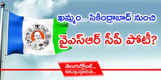 ఖమ్మం... సికింద్రాబాద్ నుంచి వైఎస్ఆర్ సీపీ పోటీ?