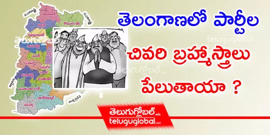 తెలంగాణలో పార్టీల చివరి బ్రహ్మాస్త్రాలు పేలుతాయా ?