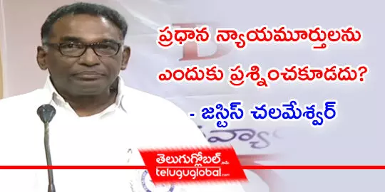 ప్రధాన న్యాయమూర్తులను ఎందుకు ప్రశ్నించకూడదు?  జస్టిస్ చలమేశ్వర్