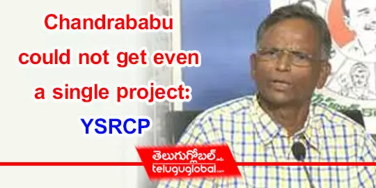 Chandrababu could not get even a single project: YSRCP