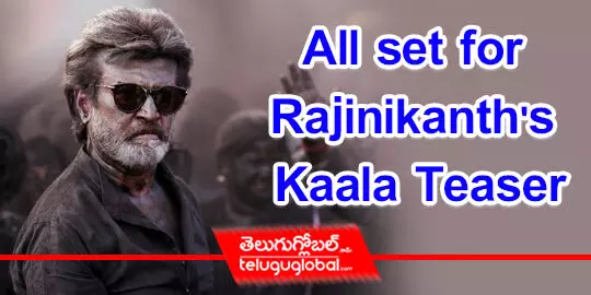 All set for Rajinikanths Kaala Teaser