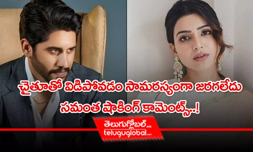 చైతూతో విడిపోవడం సామరస్యంగా జరగలేదు.. సమంత షాకింగ్ కామెంట్స్..!
