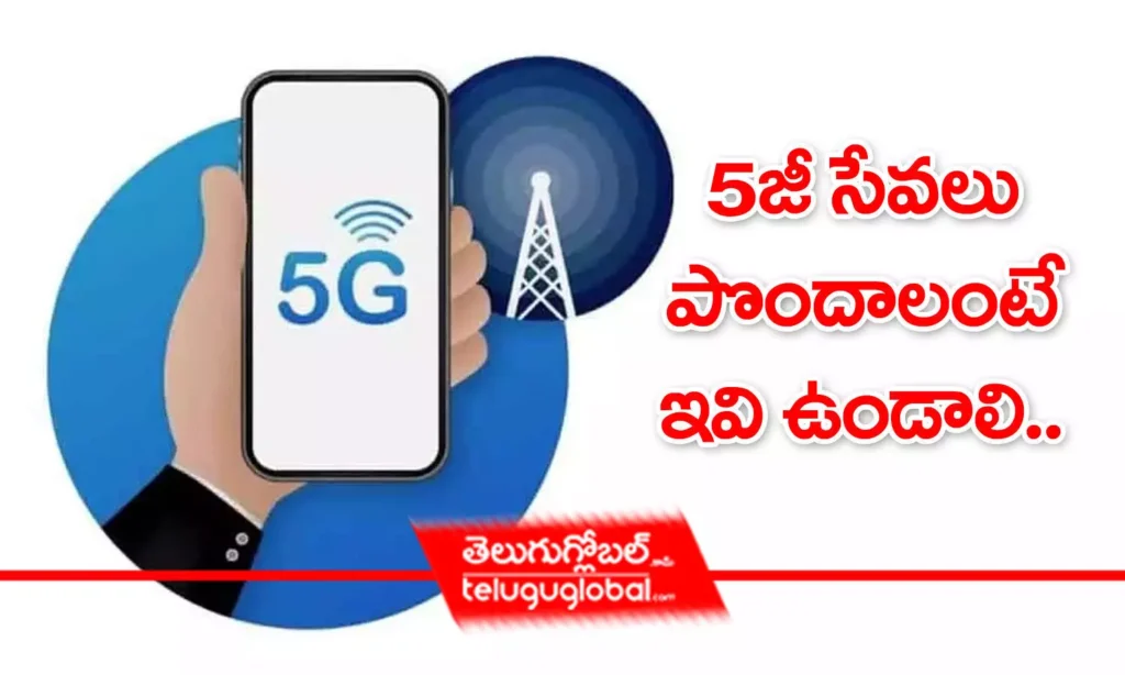 5జీ సేవలు పొందాలంటే ఇవి ఉండాలి
