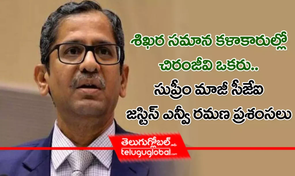 శిఖర సమాన కళాకారుల్లో చిరంజీవి ఒకరు.. సుప్రీం మాజీ సీజేఐ జస్టిస్ ఎన్వీ రమణ ప్రశంసలు