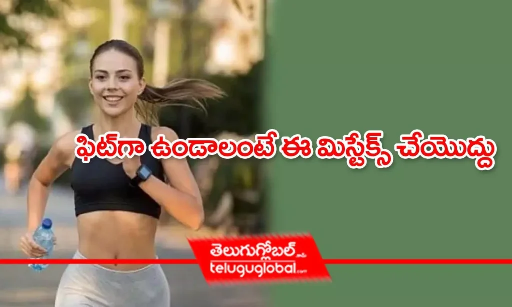 ఫిట్‌గా ఉండాలంటే ఈ మిస్టేక్స్ చేయొద్దు