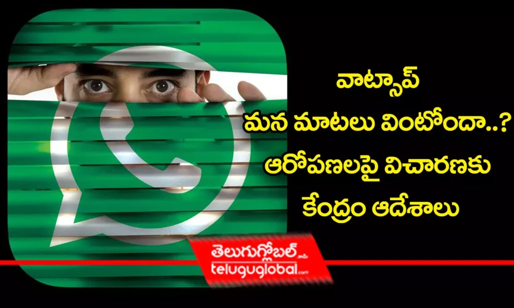 వాట్సాప్ మన మాటలు వింటోందా..? ఆరోపణలపై విచారణకు కేంద్రం ఆదేశాలు