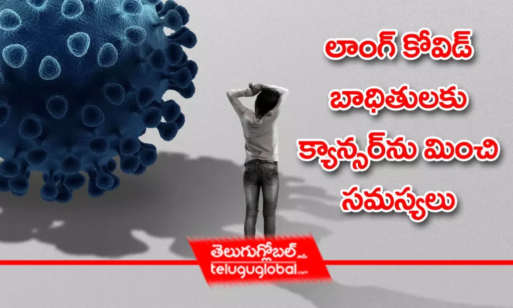 లాంగ్ కోవిడ్‌ బాధితుల‌కు క్యాన్స‌ర్‌ను మించి స‌మ‌స్య‌లు