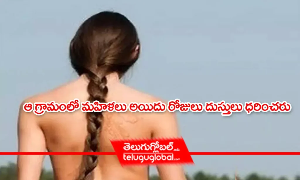 ఆ గ్రామంలో మహిళలు అయిదు రోజులు దుస్తులు ధరించరు