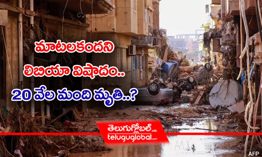మాటలకందని లిబియా విషాదం.. 20 వేల మంది మృతి..?