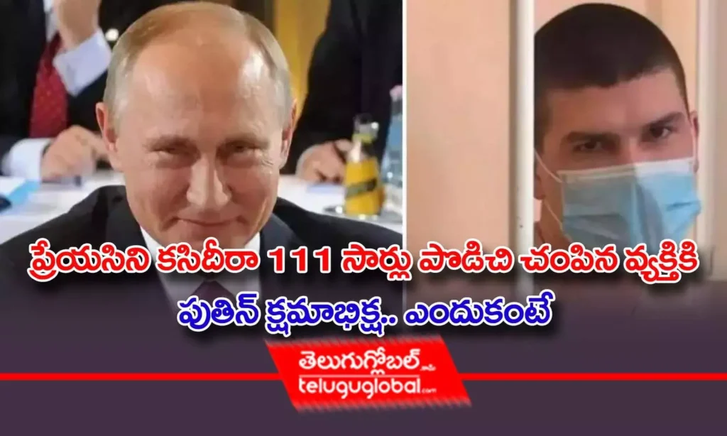 ప్రేయసిని కసిదీరా 111 సార్లు పొడిచి చంపిన వ్యక్తికి పుతిన్‌ క్షమాభిక్ష.. ఎందుకంటే